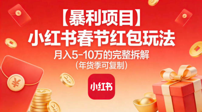 【暴利项目】小红书春节红包玩法月入5W的完整拆解(年货季可复制)-数码之翼