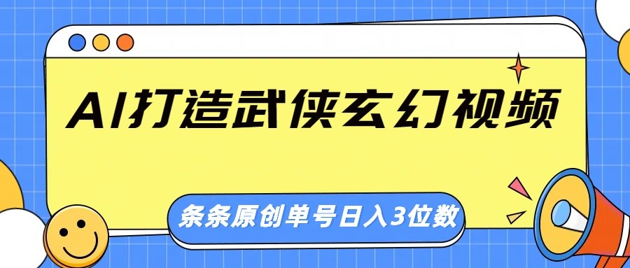 AI打造武侠玄幻视频，条条原创、画风惊艳，单号轻松日入三位数-数码之翼
