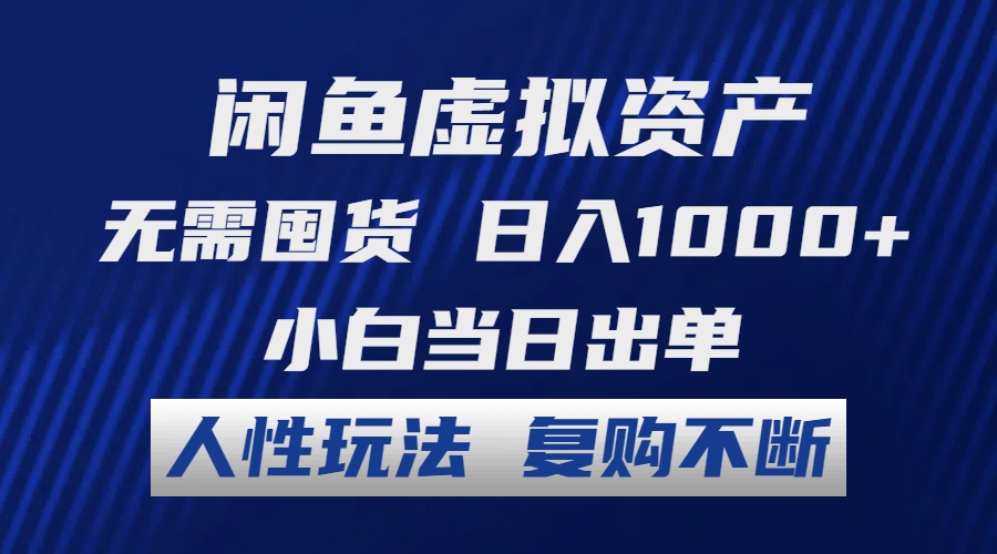 闲鱼虚拟资产 无需囤货 日入1000+ 小白当日出单 人性玩法 复购不断-数码之翼
