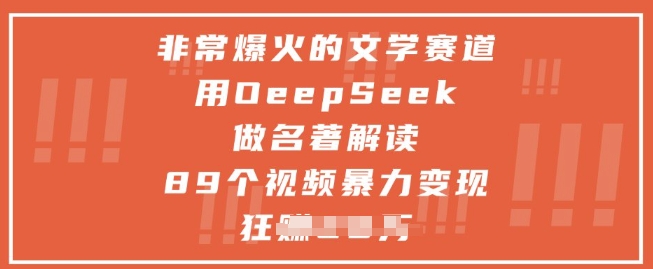 非常爆火的文学赛道，用deepseek做名著解读 ，89个视频暴力变现1w+-数码之翼