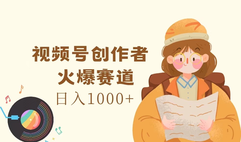 视频号创作者，火爆赛道，日入1000+-数码之翼