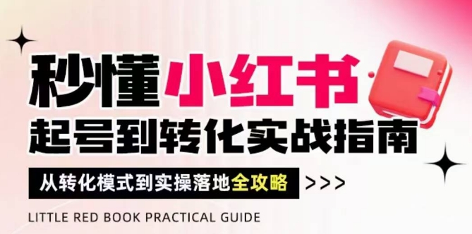 秒懂小红书-起号到转化实战指南，​从转化模式到实操落地全攻略，让你破解流量玄学，做得有结果-数码之翼