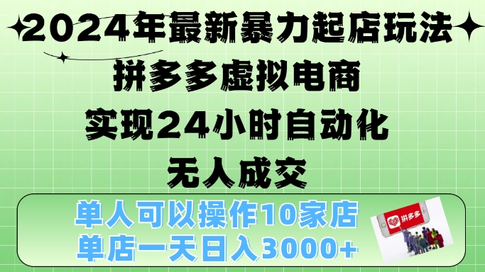 2024年最新暴力起店玩法，拼多多虚拟电商4.0，24小时实现自动化无人成交，单店月入3000+【揭秘】-数码之翼