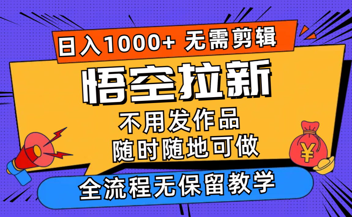 悟空拉新日入1000+无需剪辑当天上手，一部手机随时随地可做，全流程无...-数码之翼