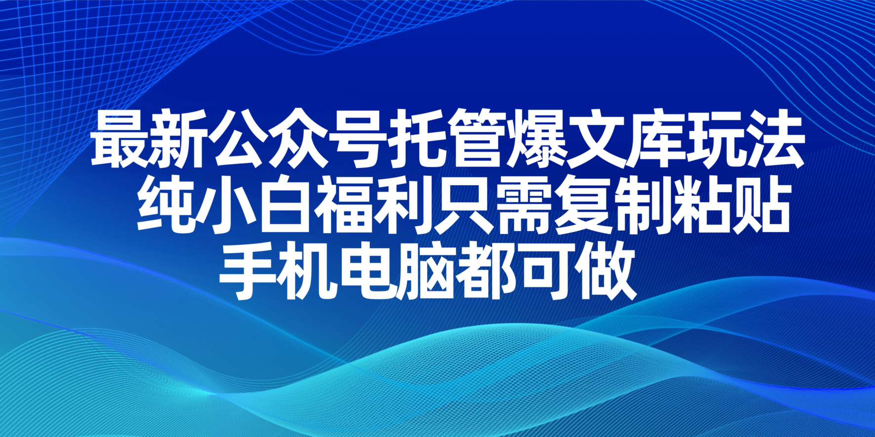 最新公众号托管爆文库玩法，纯小白福利只需复制粘贴，手机电脑都可做-数码之翼