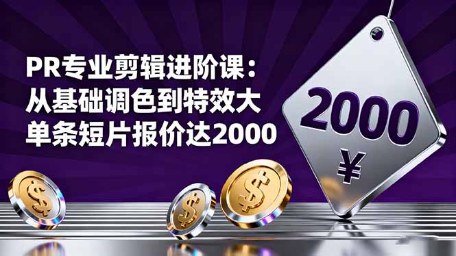 PR专业剪辑进阶课：从基础调色到特效大片的进阶技能，单条短片报价达2000-数码之翼