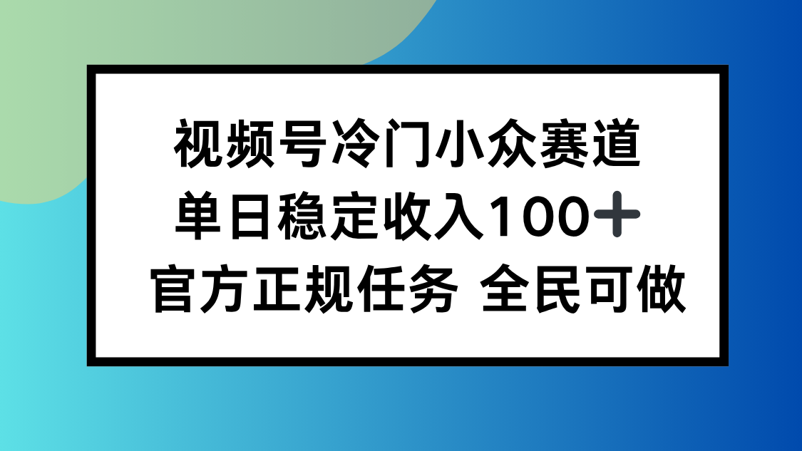 视频号小众赛道，单日稳定收入100+，适合所有人-数码之翼
