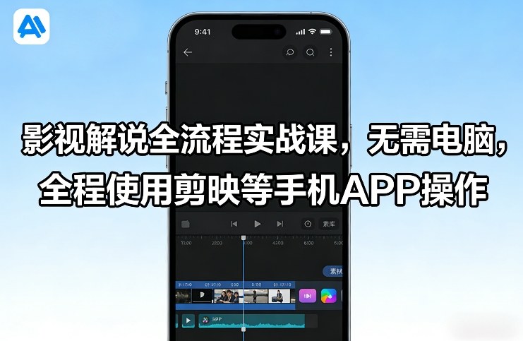 影视解说全流程实战课，无需电脑，全程使用剪映等手机APP操作-数码之翼