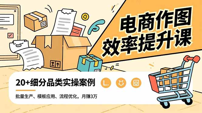 电商作图效率提升课，批量生产、模板应用、流程优化，20+细分品类实操案例，月赚3万-数码之翼