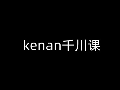 kenan千川课-kenan抖音电商巨量千川教程-数码之翼