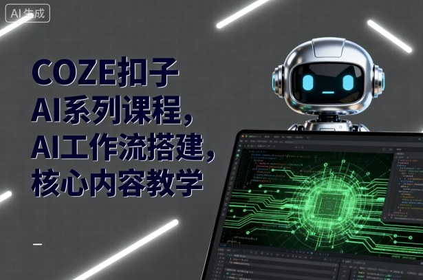 COZE扣子AI系列课程，AI工作流搭建，核心内容教学-数码之翼