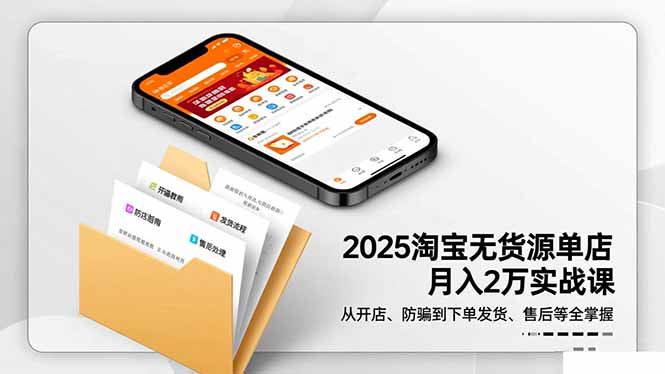 2025淘宝无货源单店月入2万-更11月：从开店、防骗到下单发货、售后全掌握-数码之翼