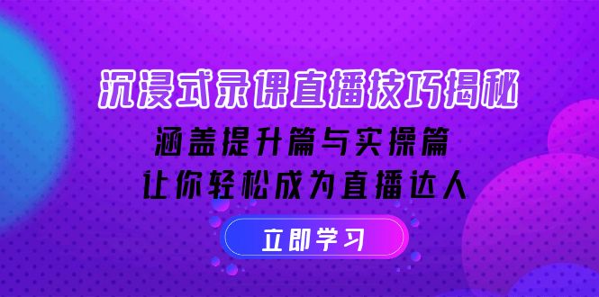 沉浸式-录课直播技巧揭秘：涵盖提升篇与实操篇, 让你轻松成为直播达人-数码之翼