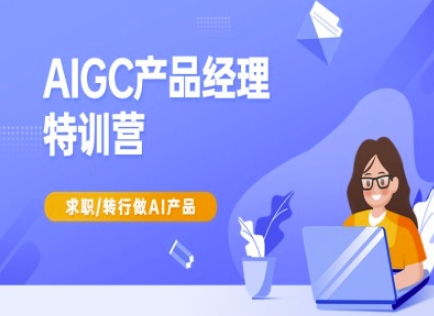 AIGC产品经理特训营-产品经理较教程，求职转行做AI产品-数码之翼