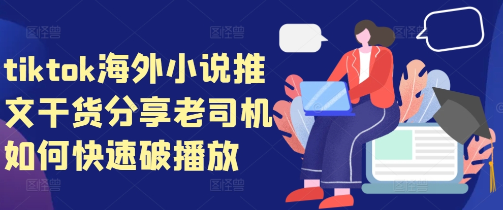 tiktok海外小说推文干货分享，老司机如何快速破播放-数码之翼