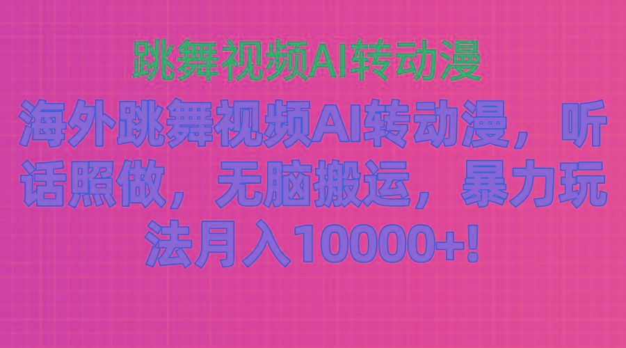 海外跳舞视频AI转动漫，听话照做，无脑搬运，暴力玩法 月入10000+-数码之翼