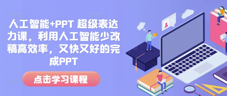 人工智能+PPT 超级表达力课，利用人工智能少改稿高效率，又快又好的完成PPT-数码之翼