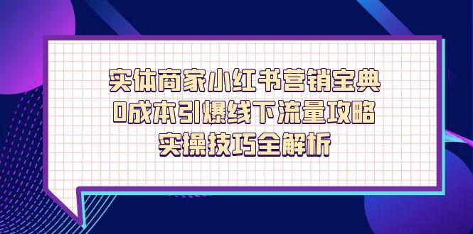 实体商家小红书营销宝典，0成本引爆线下流量攻略，实操技巧全解析-数码之翼