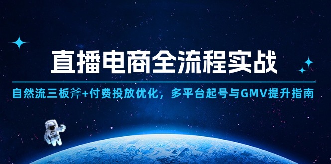 直播电商全流程实战：自然流三板斧+付费投放优化,多平台起号与GMV提升指南-数码之翼