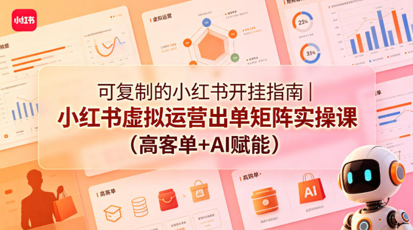 可复制的小红书开挂指南｜小红书虚拟运营出单矩阵实操课(高客单+AI赋能)-数码之翼
