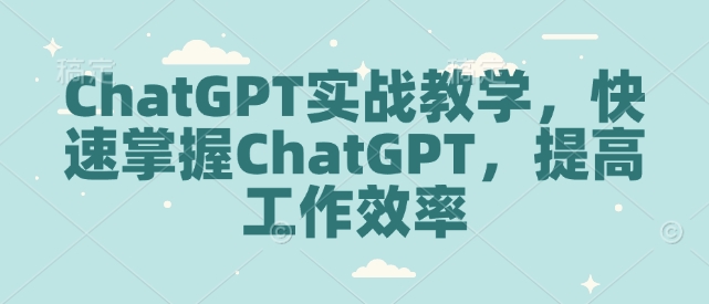 ChatGPT实战教学，快速掌握ChatGPT，提高工作效率-数码之翼