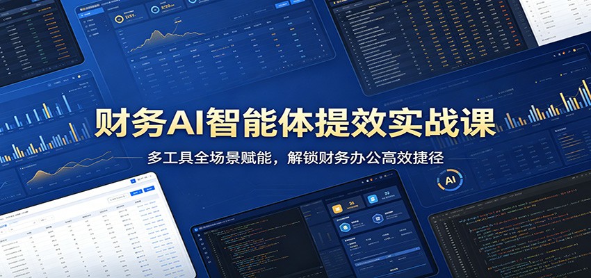财务AI智能体提效实战课：多工具全场景赋能，解锁财务办公高效捷径-数码之翼