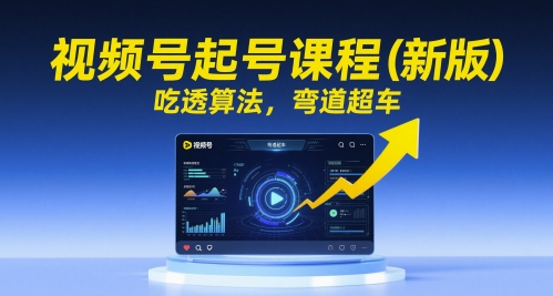 视频号起号课程(新版)，吃透算法，弯道超车-数码之翼