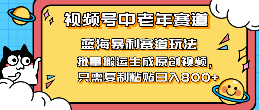 2025视频号中老年短视频蓝海暴利风口！复制粘贴搬运视频单日赚800+，无…-数码之翼