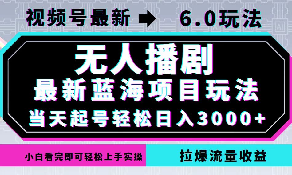 视频号最新6.0玩法，无人播剧，轻松日入3000+，最新蓝海项目，拉爆流量…-数码之翼