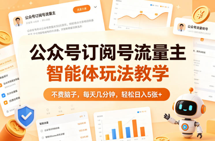 公众号订阅号流量主智能体玩法教学，不费脑子，每天几分钟，轻松日入5张+-数码之翼