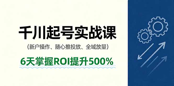 抖音千川起号实战课，新户操作,随心推投放,全域放量，6天掌握ROI提升500%-数码之翼