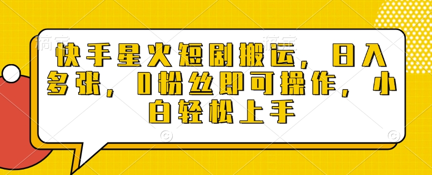 快手星火短剧搬运，日入多张，0粉丝即可操作，小白轻松上手【揭秘】-数码之翼