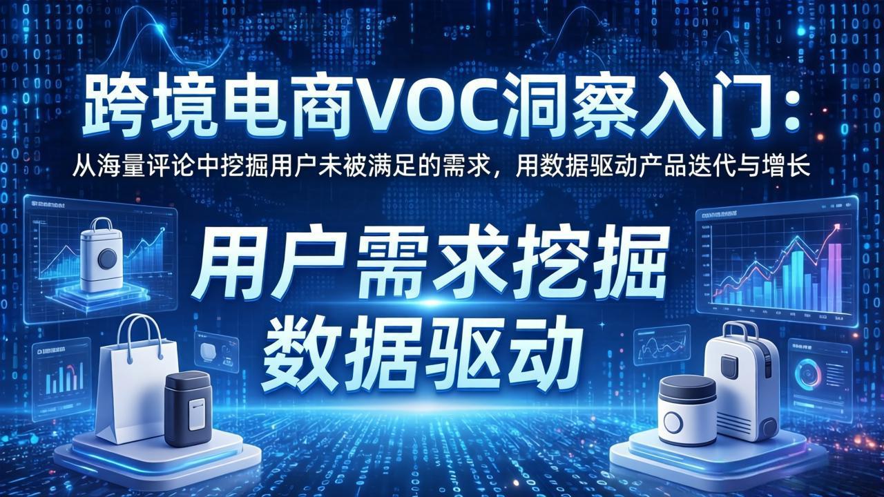 跨境电商VOC洞察入门:从海量评论中挖掘用户未被满足的需求,用数据驱动产品迭代与增长-数码之翼