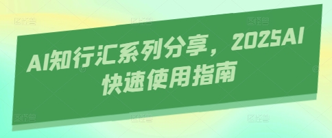 AI知行汇系列分享，2025AI快速使用指南-数码之翼