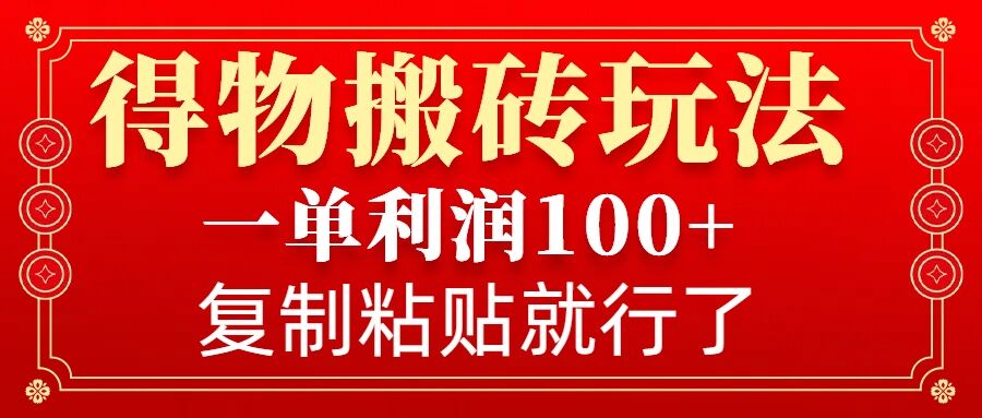 得物搬砖无门槛玩法，一单利润100+，无脑操作会复制粘贴就行-数码之翼