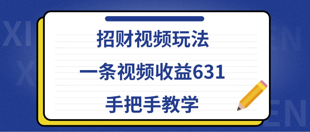 招财视频玩法，一条视频收益631，手把手教学-数码之翼