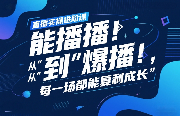 直播实操进阶课，直播经验复盘：从“能播”到“爆播”，每一场都能复利成长-数码之翼