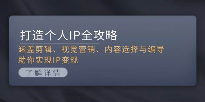 打造个人IP全攻略：涵盖剪辑、视觉营销、内容选择与编导，助你实现IP变现-数码之翼