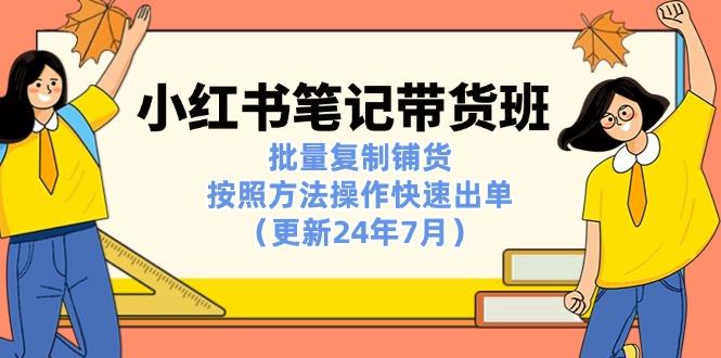 小红书笔记-带货班：批量复制铺货，按照方法操作快速出单(更新24年7月-数码之翼