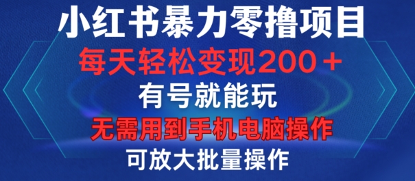 小红书暴力零撸项目，有号就能玩，单号每天变现1到15元，可放大批量操作，无需手机电脑操作【揭秘】-数码之翼