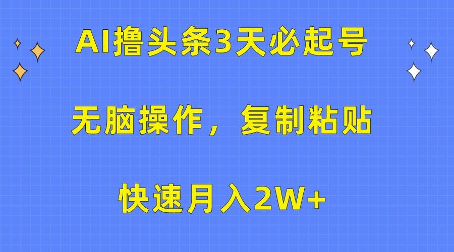 AI撸头条3天必起号,无脑操作3分钟1条,复制粘贴轻松月入2W+-数码之翼