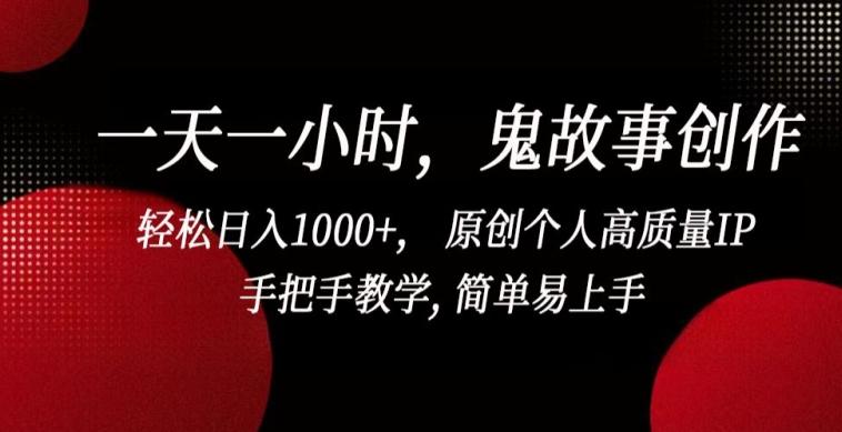 一天一小时，鬼故事创作， 轻松日入1000+， 原创个人高质量IP，手把手教学, 简单易上手【揭秘】-数码之翼