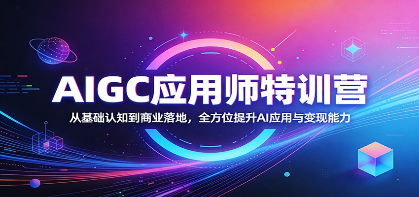 AIGC应用师特训营：从基础认知到商业落地，全方位提升AI应用与变现能力-数码之翼