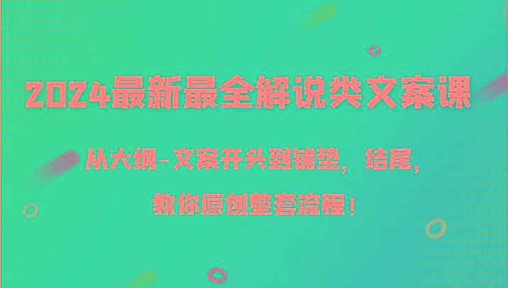 2024最新最全解说类文案课，从大纲-文案开头到铺垫，结尾，教你原创整套流程！-数码之翼