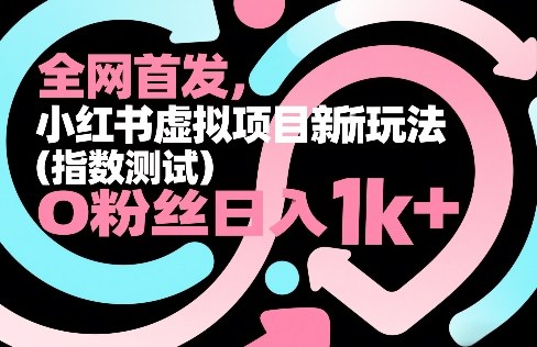 全网首发,小红书虚拟项目新玩法(指数测试),0粉丝日入1k+,整个玩法完整拆解!-数码之翼