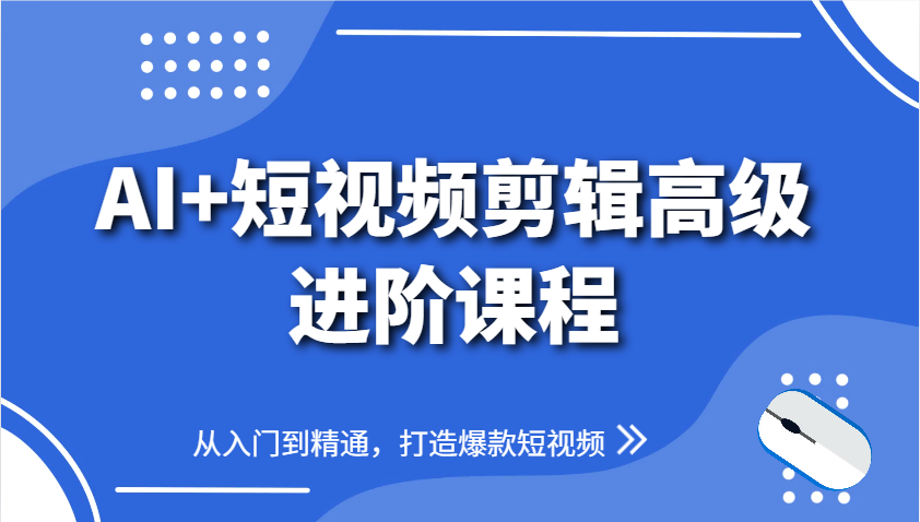 AI+短视频剪辑高级进阶课程，从入门到精通，打造爆款短视频-数码之翼
