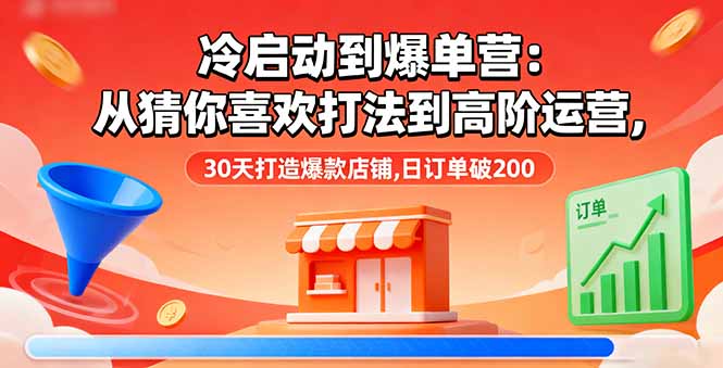 冷启动到爆单营：从猜你喜欢打法到高阶运营,30天打造爆款店铺,日订单破200-数码之翼
