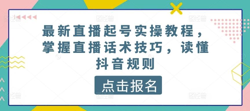 最新直播起号实操教程,掌握直播话术技巧,读懂抖音规则-数码之翼