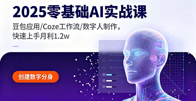 2025零基础AI实战课，豆包应用/Coze工作流/数字人制作，快速上手月利1.2w-数码之翼