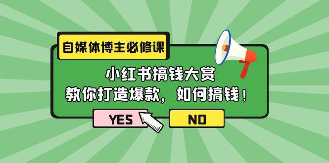 (9885期)自媒体博主必修课:小红书搞钱大赏,教你打造爆款,如何搞钱(11节课)-数码之翼